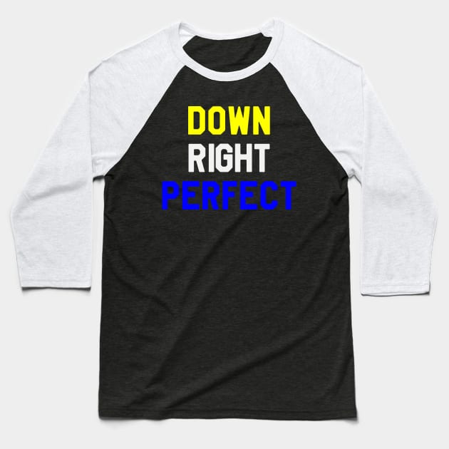 Down Right Perfect - Down Syndrome Baseball T-Shirt by dumbstore